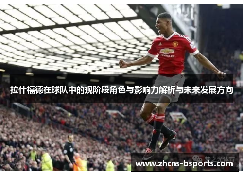 拉什福德在球队中的现阶段角色与影响力解析与未来发展方向