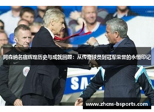 阿森纳名宿辉煌历史与成就回顾：从传奇球员到冠军荣誉的永恒印记