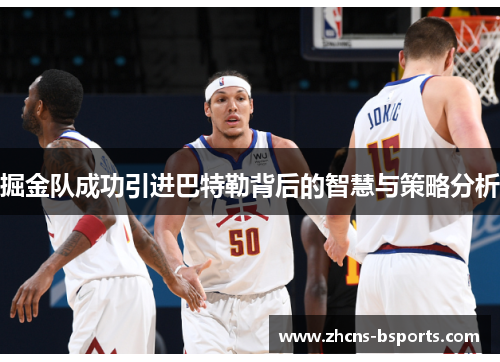 掘金队成功引进巴特勒背后的智慧与策略分析