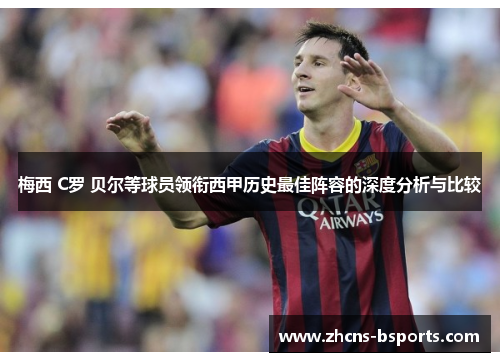 梅西 C罗 贝尔等球员领衔西甲历史最佳阵容的深度分析与比较