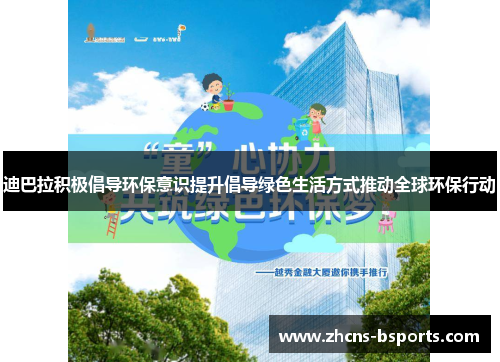 迪巴拉积极倡导环保意识提升倡导绿色生活方式推动全球环保行动