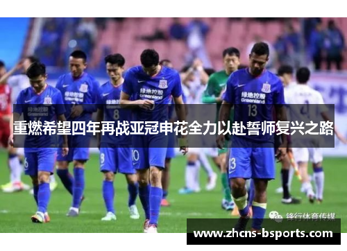 重燃希望四年再战亚冠申花全力以赴誓师复兴之路