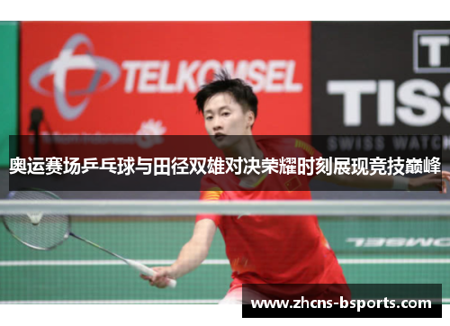 奥运赛场乒乓球与田径双雄对决荣耀时刻展现竞技巅峰