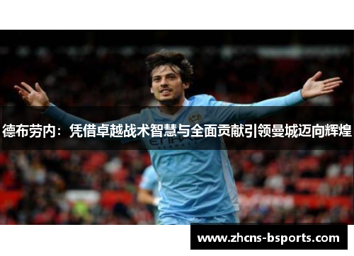 德布劳内：凭借卓越战术智慧与全面贡献引领曼城迈向辉煌