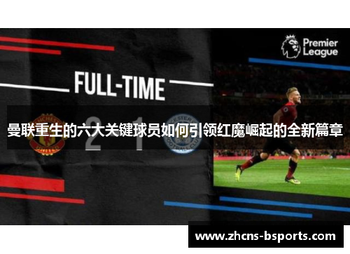 曼联重生的六大关键球员如何引领红魔崛起的全新篇章