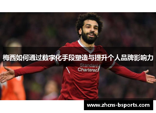 梅西如何通过数字化手段塑造与提升个人品牌影响力