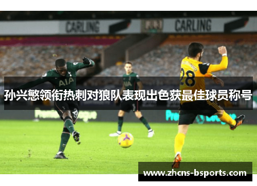 孙兴慜领衔热刺对狼队表现出色获最佳球员称号